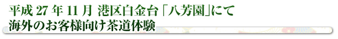 平成27年11月　港区白金台　「八芳園」にて　海外のお客様向け茶道体験